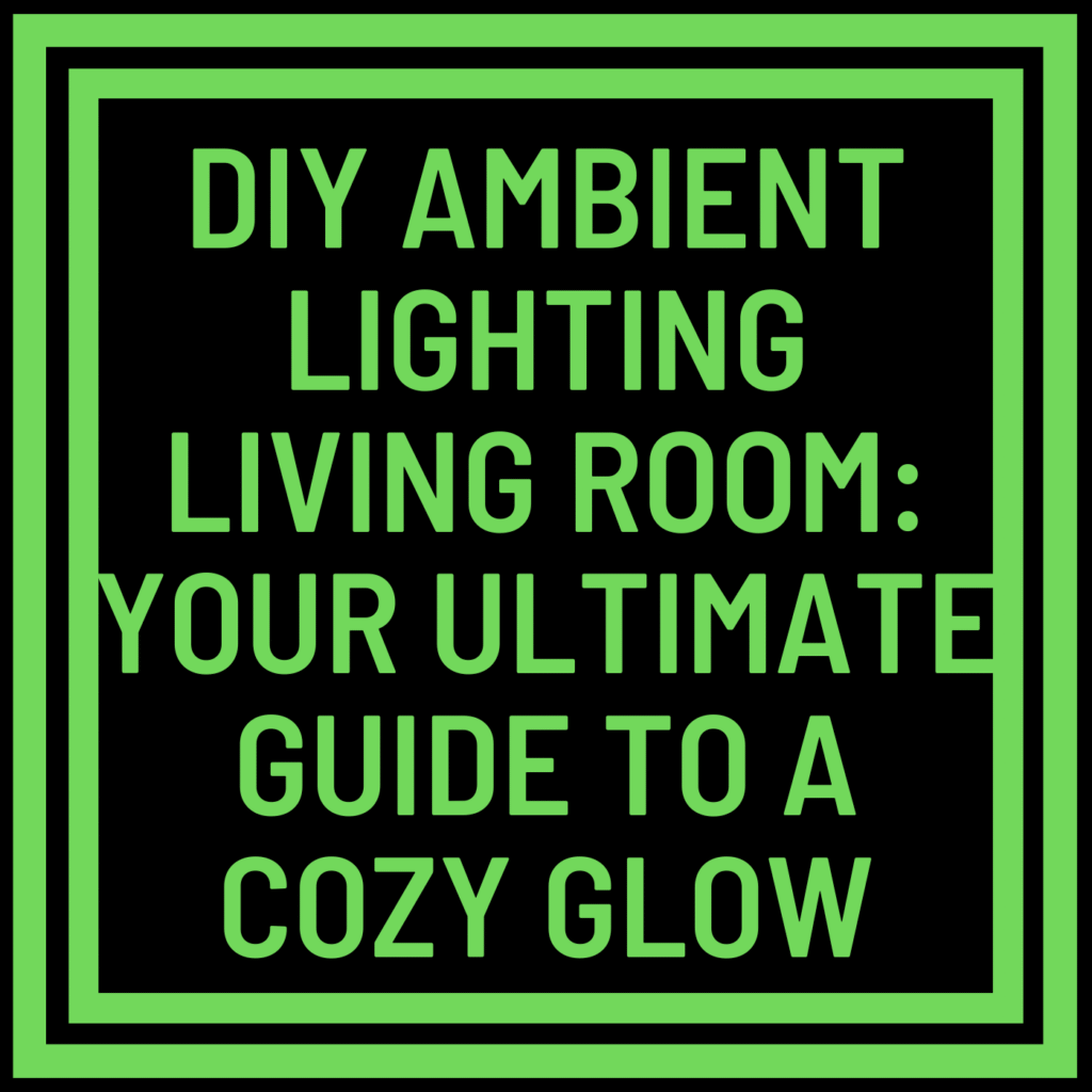 DIY Ambient Lighting Living Room: Your Ultimate Guide to a Cozy Glow