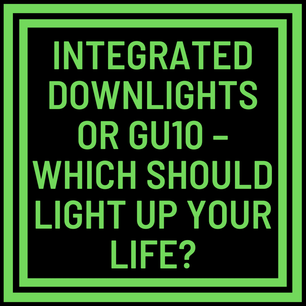 Integrated Downlights or GU10