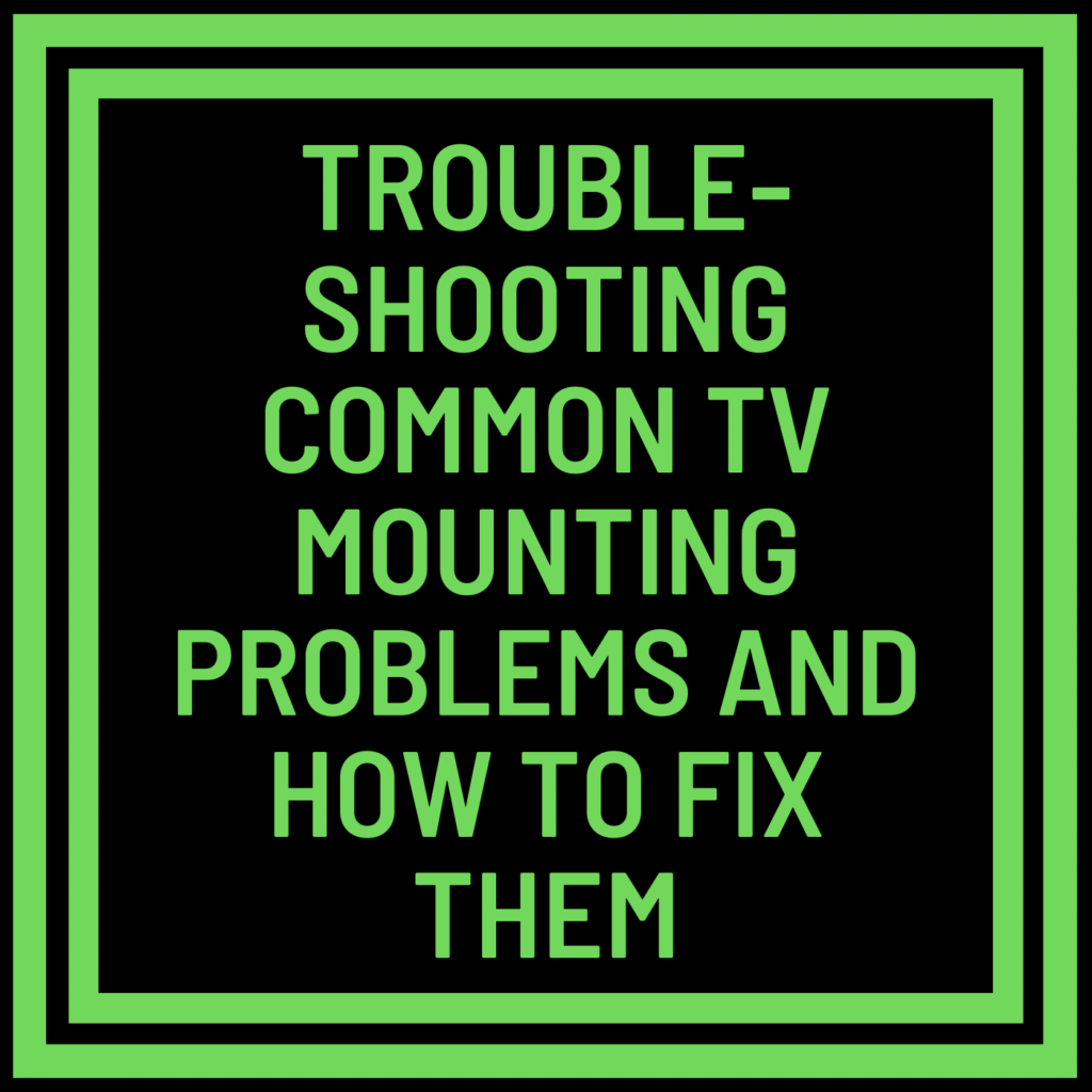 Troubleshooting Common TV Mounting Problems and How to Fix Them